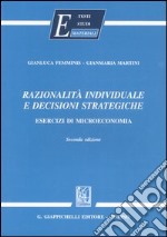 Razionalità individuale e decisioni strategiche. Esercizi di microeconomia