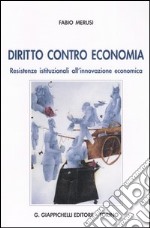 Diritto contro economia. Resistenze istituzionali all'innovazione economica libro