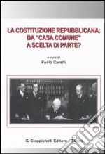 La Costituzione repubblicana: da «casa comune» a scelta di parte? libro