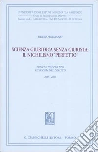 Scienza giuridica senza giurista: il nischilismo «perfetto». Trenta tesi per una filosofia del diritto 2005-2006 libro