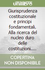 Giurisprudenza costituzionale e principi fondamentali. Alla ricerca del nucleo duro delle costituzioni. Atti del Convegno annuale del «Gruppo di Pisa» (2005) libro