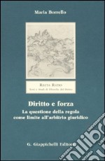 Diritto e forza. La questione della regola come limite all'arbitrio giuridico libro