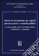 Libertà di circolazione dei capitali privatizzazioni e controlli pubblici. La nuova «golden share» tra diritto interno comunitario e comparato libro