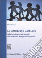 La stakeholder scorecard. Dalla formulazione delle strategie alla misurazione delle performance sociali libro