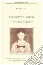 Il soggetto e l'ordine. Percorsi dell'individualismo nell'Europa moderna libro