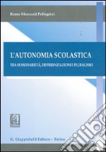 L'autonomia scolastica. Tra sussidiarietà, differenziazioni e pluralismi libro