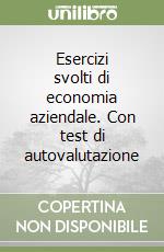 Esercizi svolti di economia aziendale. Con test di autovalutazione