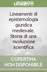 Lineamenti di epistemologia giuridica medievale. Storia di una rivoluzione scientifica libro