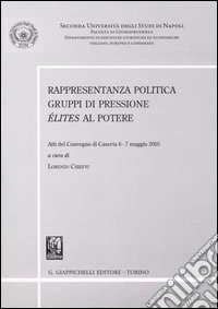 Rappresentanza politica. Gruppi di pressione. Élites al potere. Atti del convegno (Caserta, 6-7 maggio 2005) libro