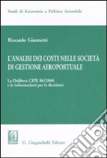 L'analisi dei costi nelle società di gestione aereoportuale. Vol. 1: La delibera CIPE 86/2000 e le informazioni per le decisioni libro