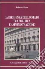 La dirigenza dello Stato tra politica e amministrazione libro