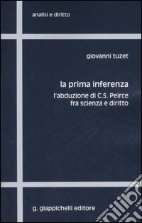 La prima inferenza. L'abduzione di C. S. Peirce fra scienza e diritto