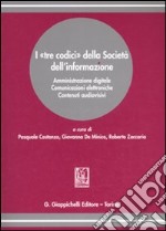 I «tre codici» della Società dell'informazione. Amministrazione digitale-Comunicazioni elettroniche-Contenuti audiovisivi libro