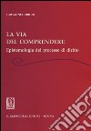 La via del comprendere. Epistemologia del processo di diritto libro di Giorgio Giovanni