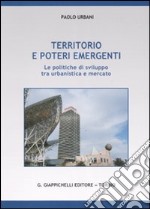 Territorio e poteri emergenti. Le politiche di sviluppo tra urbanistica e mercato libro