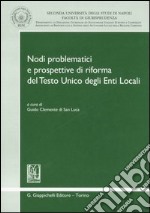 Nodi problematici e prospettive di riforma del Testo Unico degli Enti Locali. Atti del Convegno (Napoli, 6-7 luglio 2006) libro