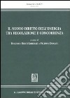 Il nuovo diritto dell'energia tra regolazione e concorrenza libro