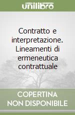 Contratto e interpretazione. Lineamenti di ermeneutica contrattuale libro