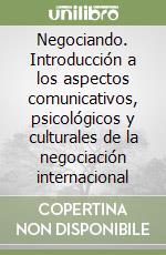 Negociando. Introducción a los aspectos comunicativos, psicológicos y culturales de la negociación internacional libro