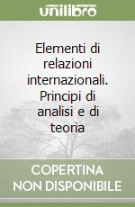 Elementi di relazioni internazionali. Principi di analisi e di teoria libro