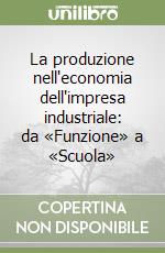 La produzione nell'economia dell'impresa industriale: da «Funzione» a «Scuola» libro