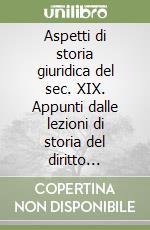 Aspetti di storia giuridica del sec. XIX. Appunti dalle lezioni di storia del diritto italiano 2 (a. a. 1996-97) libro