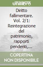 Diritto fallimentare. Vol. 2/1: Reintegrazione del patrimonio, rapporti pendenti, amministrazione e custodia dell'Attivo libro