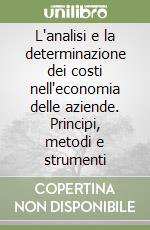 L'analisi e la determinazione dei costi nell'economia delle aziende. Principi, metodi e strumenti libro