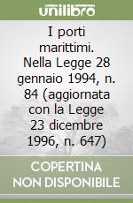 I porti marittimi. Nella Legge 28 gennaio 1994, n. 84 (aggiornata con la Legge 23 dicembre 1996, n. 647)