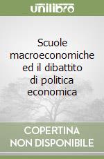 Scuole macroeconomiche ed il dibattito di politica economica libro