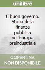 Il buon governo. Storia della finanza pubblica nell'Europa preindustriale libro