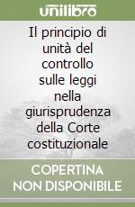 Il principio di unità del controllo sulle leggi nella giurisprudenza della Corte costituzionale libro