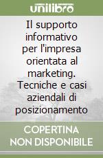 Il supporto informativo per l'impresa orientata al marketing. Tecniche e casi aziendali di posizionamento libro