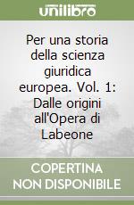 Per una storia della scienza giuridica europea. Vol. 1: Dalle origini all'Opera di Labeone libro