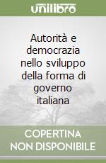 Autorità e democrazia nello sviluppo della forma di governo italiana (2) libro