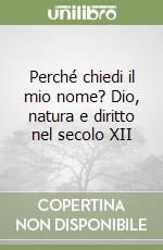 Perché chiedi il mio nome? Dio, natura e diritto nel secolo XII libro