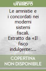 Le amnistie e i concordati nei moderni sistemi fiscali. Estratto da «Il fisco indulgente: amnistie e concordati nei moderni sistemi fiscali» libro