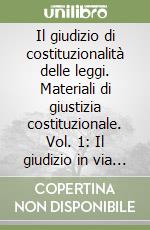 Il giudizio di costituzionalità delle leggi. Materiali di giustizia costituzionale. Vol. 1: Il giudizio in via incidentale libro