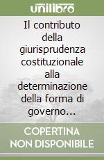 Il contributo della giurisprudenza costituzionale alla determinazione della forma di governo italiana libro