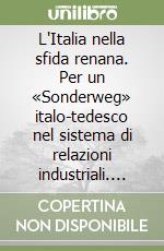 L'Italia nella sfida renana. Per un «Sonderweg» italo-tedesco nel sistema di relazioni industriali. Vol. 1 libro