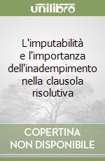 L'imputabilità e l'importanza dell'inadempimento nella clausola risolutiva