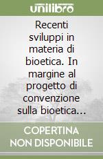 Recenti sviluppi in materia di bioetica. In margine al progetto di convenzione sulla bioetica del Consiglio d'Europa libro