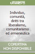 Individuo, comunità, diritti tra liberalismo, comunitarismo ed ermeneutica libro