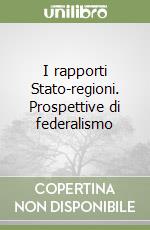 I rapporti Stato-regioni. Prospettive di federalismo libro