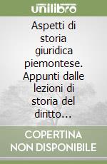 Aspetti di storia giuridica piemontese. Appunti dalle lezioni di storia del diritto italiano 2 (a. a. 1997-98) libro