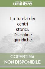 La tutela dei centri storici. Discipline giuridiche libro