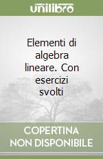 Elementi di algebra lineare. Con esercizi svolti libro