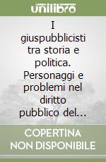 I giuspubblicisti tra storia e politica. Personaggi e problemi nel diritto pubblico del secolo XX libro