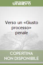 Verso un «Giusto processo» penale libro