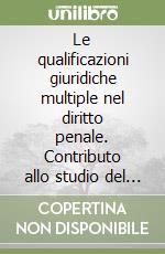 Le qualificazioni giuridiche multiple nel diritto penale. Contributo allo studio del concorso apparente di norme libro